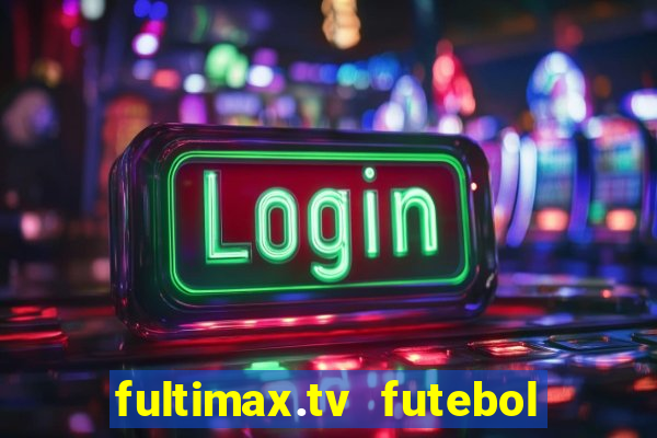 fultimax.tv futebol ao vivo